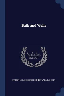 Bath and Wells - Salmon, Arthur Leslie, and Haslehust, Ernest W