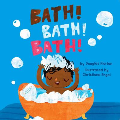 Bath! Bath! Bath! - Florian, Douglas, and Engel, Christiane (Illustrator)