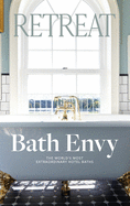 Bath Envy: The World's Most Extraordinary Hotel Baths: The World