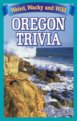 Bathroom Book of Oregon Trivia: Weird, Wacky and Wild - Thorburn, Mark, and Wojna, Lisa
