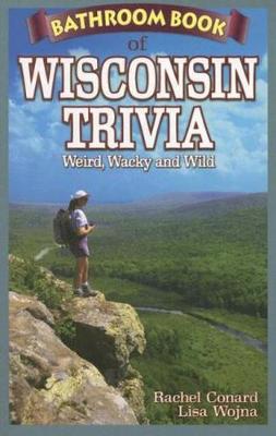 Bathroom Book of Wisconsin Trivia: Weird, Wacky and Wild - Conard, Rachel, and Fleming, Andrew