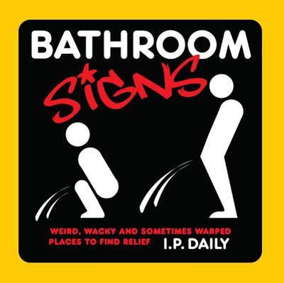Bathroom Signs: Weird, Wacky and Sometimes Warped Places to Find Relief - Daily, I P