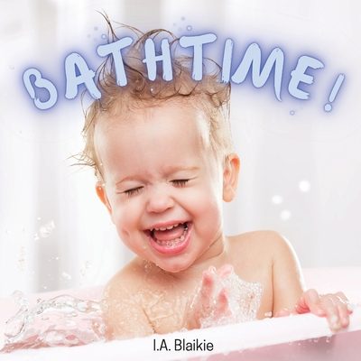 Bathtime!: Kids Book About Having a Bath, A Book About Getting Clean for Toddlers and Small Children - Blaikie, I A