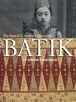 Batik: 75 Selected Masterpieces: The Rudolf G. Smend Collection - Fleischmann-Heck, Isa, and Wronska-Friend, Maria, and Harper, Donald J