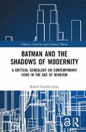 Batman and the Shadows of Modernity: A Critical Genealogy on Contemporary Hero in the Age of Nihilism