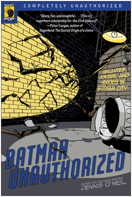 Batman Unauthorized: Vigilantes, Jokers, and Heroes in Gotham City - O'Neil, Dennis (Editor), and Wilson, Leah (Editor)