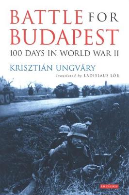 Battle for Budapest: One Hundred Days in World War II - Ungvary, Krisztian, and Ungvry, Krisztin
