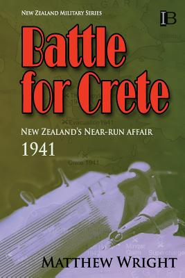 Battle for Crete: New Zealand's Near-Run Affair - Wright, Matthew