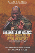 Battle of Altars: Spiritual Technology for Divine Encounters: Overthrowing Evil Altars and Establishing Righteous Altars for Changing Nations!