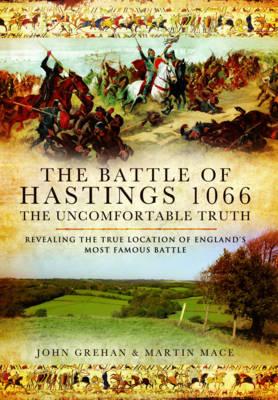 Battle of Hastings 1066 - The Uncomfortable Truth - Grehan, John, and Mace, Martin