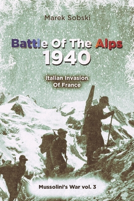 Battle Of The Alps 1940: Italian Invasion Of France - Sobski, Marek