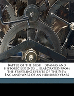 Battle of the Bush: Dramas and Historic Legends ... Elaborated from the Startling Events of the New England Wars of an Hundred Years