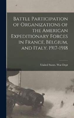 Battle Participation of Organizations of the American Expeditionary Forces in France, Belgium, and Italy. 1917-1918 - United States War Dept (Creator)