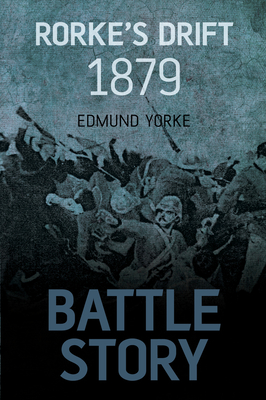 Battle Story: Rorke's Drift 1879 - Yorke, Edmund