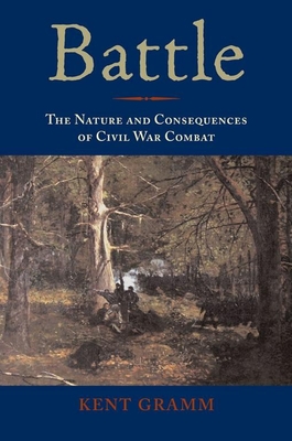 Battle: The Nature and Consequences of Civil War Combat - Gramm, Kent, Dr. (Contributions by), and Dean, Eric T (Contributions by), and Evans, Bruce A (Contributions by)