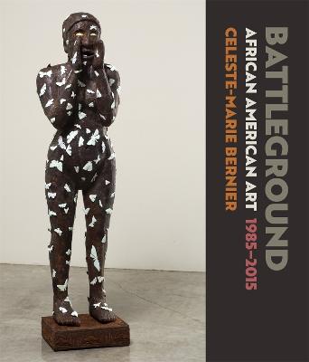 Battleground: African American Art, 1985-2015 - Bernier, Celeste-Marie