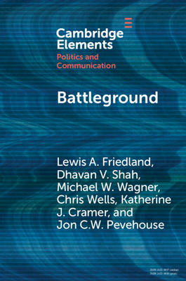 Battleground: Asymmetric Communication Ecologies and the Erosion of Civil Society in Wisconsin - Friedland, Lewis A, and Shah, Dhavan V, and Wagner, Michael W