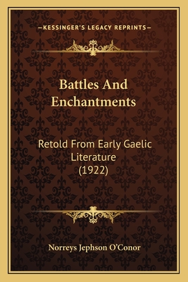 Battles and Enchantments: Retold from Early Gaelic Literature (1922) - O'Conor, Norreys Jephson