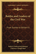 Battles and Leaders of the Civil War: From Sumter to Shiloh V1