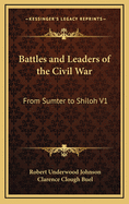 Battles and Leaders of the Civil War: From Sumter to Shiloh V1