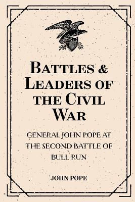 Battles & Leaders of the Civil War: General John Pope at the Second Battle of Bull Run - Pope, John