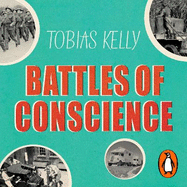 Battles of Conscience: British Pacifists and the Second World War