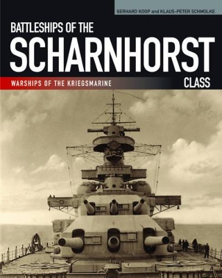 Battleships of the Scharnhorst Class: Warships of the Kriegsmarine - Koop, Gerhard, and Schmolke, Klaus-Peter