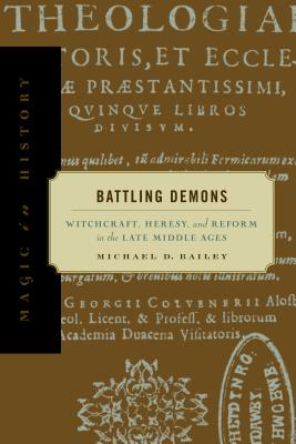 Battling Demons: Witchcraft, Heresy, and Reform in the Late Middle Ages - Bailey, Michael D