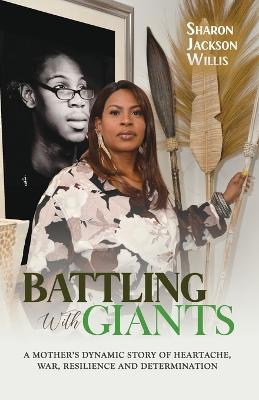 Battling with Giants: A Mother's Dynamic Story of Heartache, War, Resilience and Determination - Publishing House, Marcia M (Editor), and Jackson-Willis, Sharon