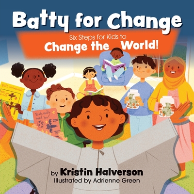 Batty for Change: Six Steps for Kids to Change the World - Halverson, Kristin