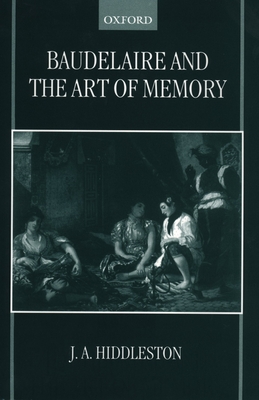 Baudelaire and the Art of Memory - Hiddleston, J A