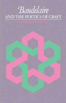 Baudelaire and the Poetics of Craft - Chesters, Graham