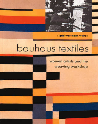 Bauhaus Textiles: Women Artists and the Weaving Workshop - Weltge, Sigrid Wortmann