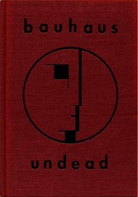 Bauhaus Undead: The Visual History and Legacy of Bauhaus - Haskins, Kevin