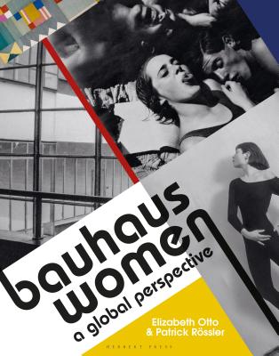 Bauhaus Women: A Global Perspective - Otto, Elizabeth, and Rssler, Patrick