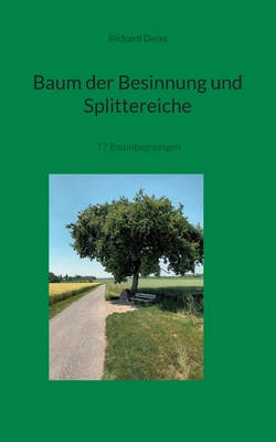 Baum der Besinnung und Splittereiche: 77 Baumbegegnungen - Deiss, Richard