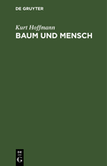 Baum Und Mensch: Vom Wesen Eines Baumes, Und Der Pflicht Des Menschen