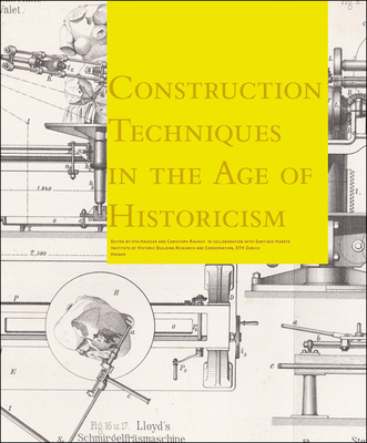 Bautechnik Des Historismus/Construction Techniques In The Age Of Historicism: Von Den Theorien Uber Gotische Konstruktionen Bis Zu Den Baustellen Des 19. Jahrhunderts/From Theories On Gothic Structures To Building Sites In The 19th Century - Hassler, Uta (Editor), and Rauhut, Christoph (Editor), and Huerta, Santiago (Editor)