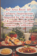 Bay Area Bites: 101 Culinary Inspirations Inspired by the Menu of Restaurant Coi, San Francisco, California