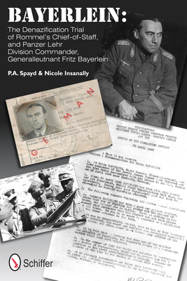 Bayerlein: The Denazification Trial of Rommel's Chief-of-Staff, and Panzer Lehr Division Commander Generalleutnant Fritz Bayerlein - Spayd, P.A.