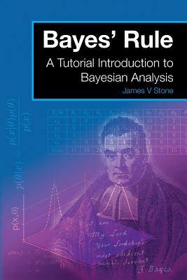 Bayes' Rule: A Tutorial Introduction to Bayesian Analysis - Stone, James V, Dr.