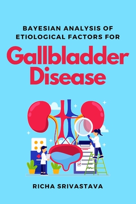 Bayesian Analysis of Etiological Factors for Gallbladder Disease - Srivastava, Richa