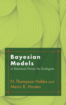 Bayesian Models: A Statistical Primer for Ecologists - Hobbs, N Thompson, and Hooten, Mevin
