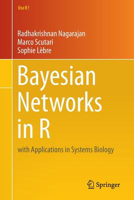 Bayesian Networks in R: With Applications in Systems Biology - Nagarajan, Radhakrishnan, and Scutari, Marco, and Lbre, Sophie