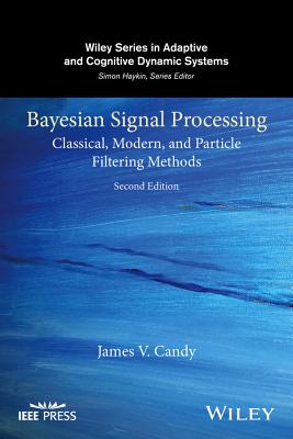 Bayesian Signal Processing: Classical, Modern, and Particle Filtering Methods - Candy, James V