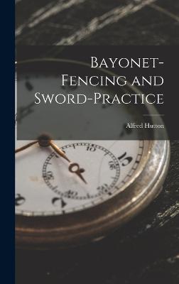 Bayonet-Fencing and Sword-Practice - Hutton, Alfred
