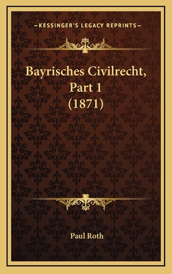 Bayrisches Civilrecht, Part 1 (1871) - Roth, Paul, MD
