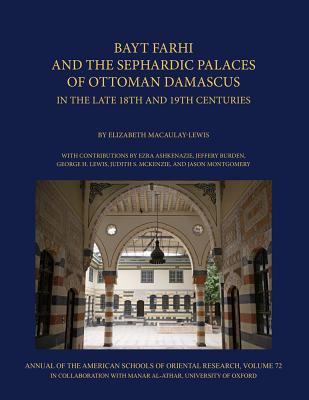 Bayt Farhi and the Sephardic Palaces of Ottoman Damascus in the Late 18th and 19th Centuries - Macaulay-Lewis, Elizabeth