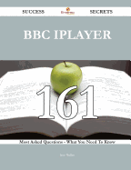 BBC Iplayer 161 Success Secrets - 161 Most Asked Questions on BBC Iplayer - What You Need to Know