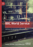 BBC World Service: Overseas Broadcasting, 1932-2018